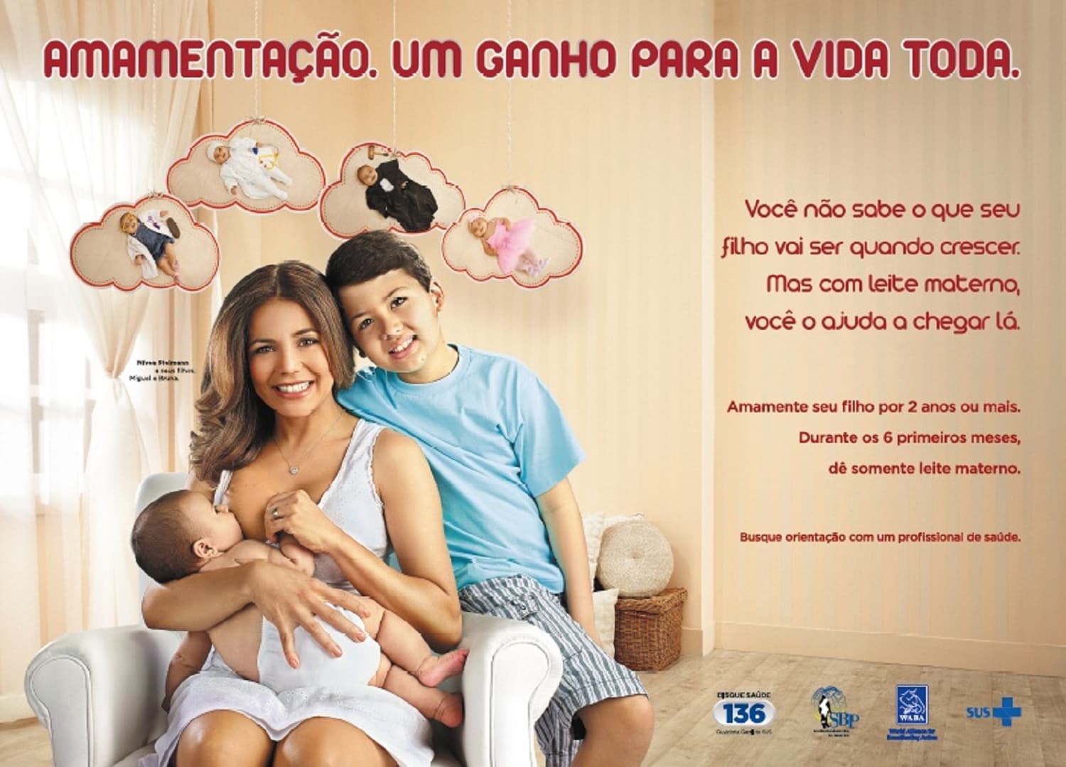 AMAMENTAÇÃO. UM GANHO PARA A VIDA TODA. Você não sabe o que seu filho vai ser quando crescer. Mas com leite materno, você o ajuda a chegar lá. Amamente seu filho por 2 anos ou mais. Durante os 6 primeiros meses, dé somente leite materno. Busque orientação com um profissional de saúde.